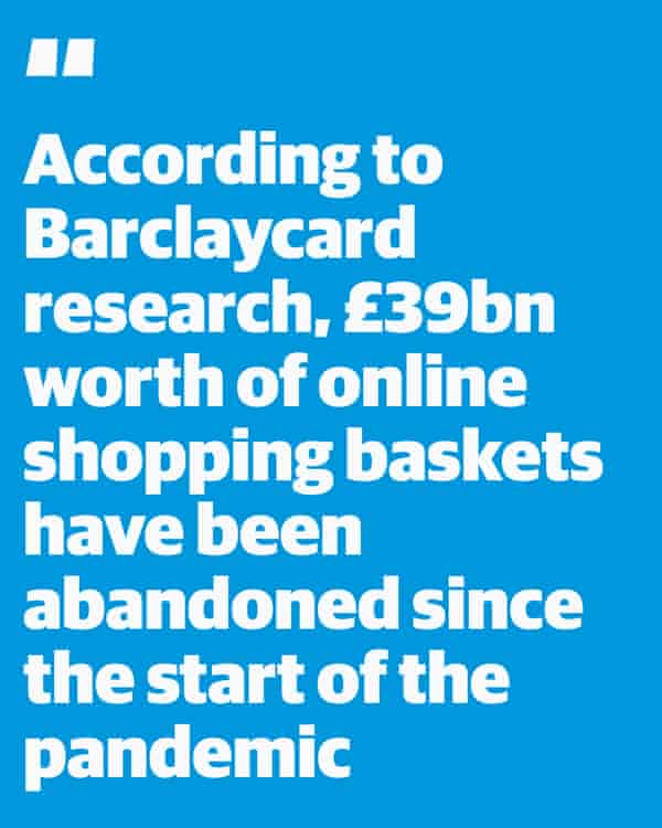 Quote: "According to Barclaycard research, £39bn worth of online shopping baskets have been abandoned since the start of the pandemic"