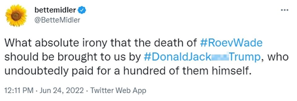 Bette Midler unleashed a furious tirade against Donald Trump, accusing the former President - who nominated three Supreme Court Justices - of 'undoubtedly paying for a hundred [abortions] himself'