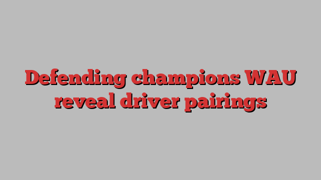 Defending champions WAU reveal driver pairings