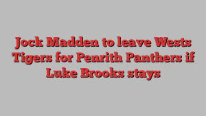 Jock Madden to leave Wests Tigers for Penrith Panthers if Luke Brooks stays