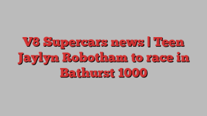 V8 Supercars news | Teen Jaylyn Robotham to race in Bathurst 1000