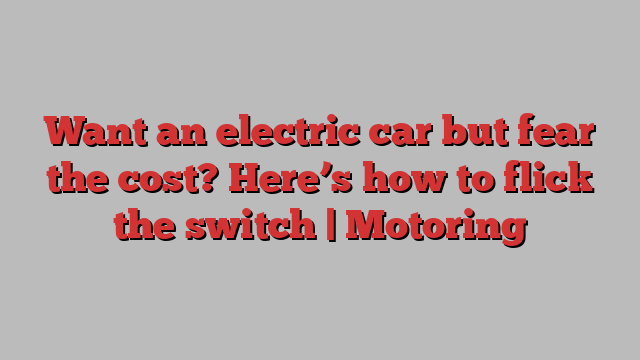 Want an electric car but fear the cost? Here’s how to flick the switch | Motoring