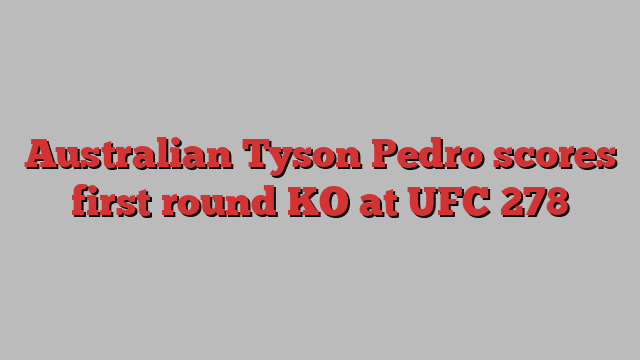 Australian Tyson Pedro scores first round KO at UFC 278