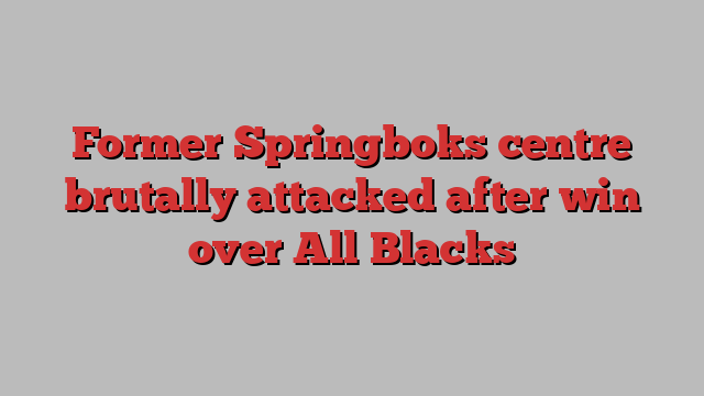 Former Springboks centre brutally attacked after win over All Blacks