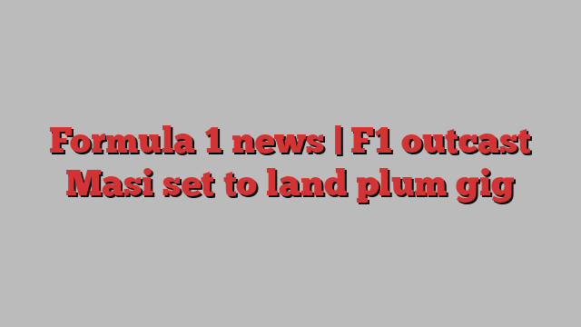 Formula 1 news | F1 outcast Masi set to land plum gig