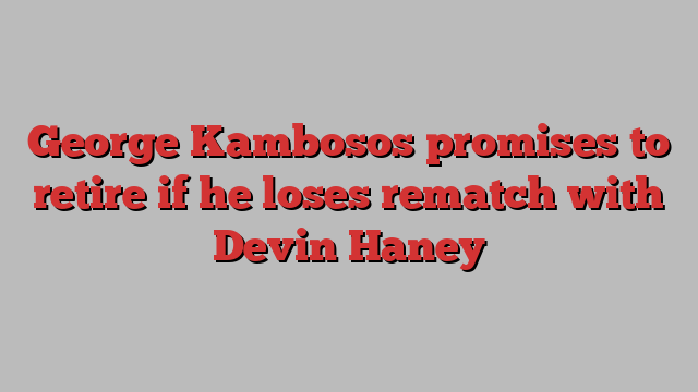 George Kambosos promises to retire if he loses rematch with Devin Haney