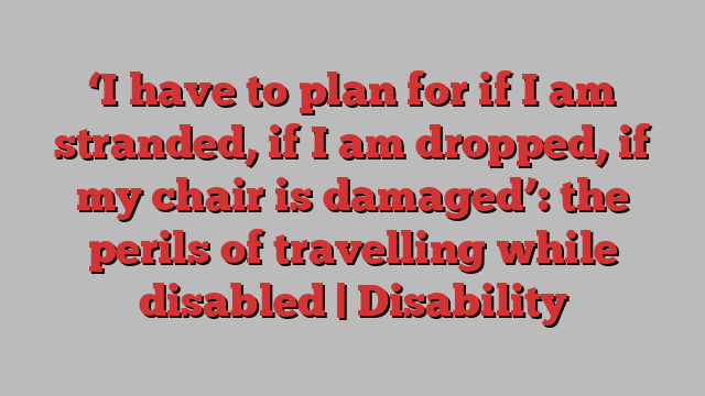 ‘I have to plan for if I am stranded, if I am dropped, if my chair is damaged’: the perils of travelling while disabled | Disability