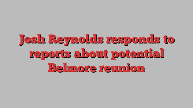 Josh Reynolds responds to reports about potential Belmore reunion