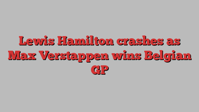 Lewis Hamilton crashes as Max Verstappen wins Belgian GP