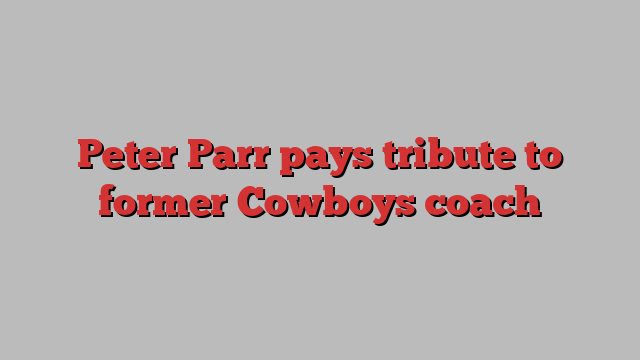 Peter Parr pays tribute to former Cowboys coach