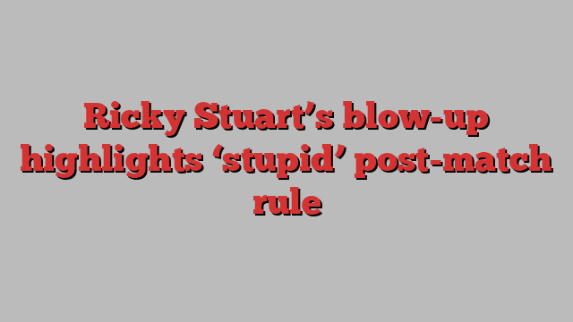 Ricky Stuart’s blow-up highlights ‘stupid’ post-match rule