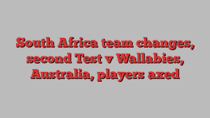 South Africa team changes, second Test v Wallabies, Australia, players axed