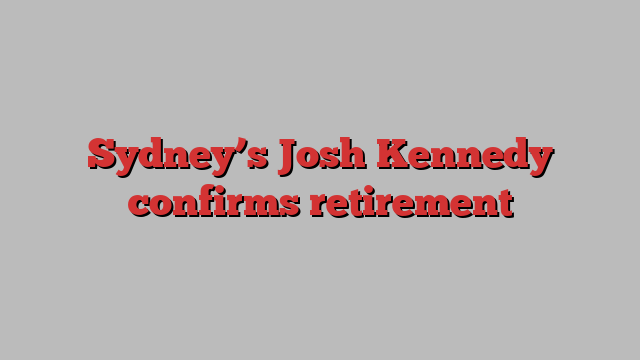 Sydney’s Josh Kennedy confirms retirement