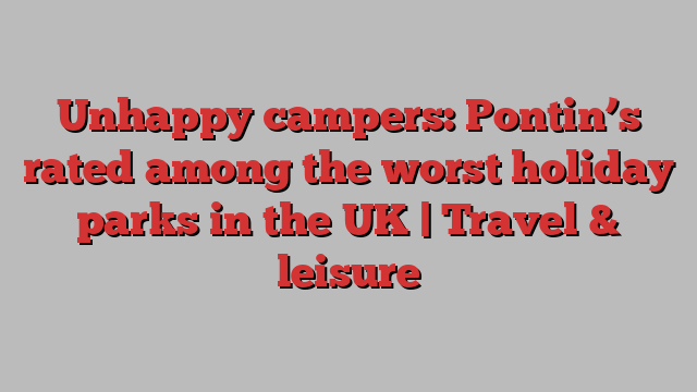 Unhappy campers: Pontin’s rated among the worst holiday parks in the UK | Travel & leisure