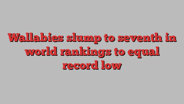 Wallabies slump to seventh in world rankings to equal record low