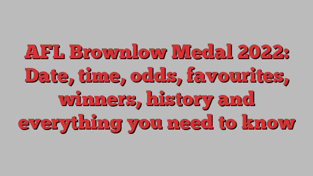 AFL Brownlow Medal 2022: Date, time, odds, favourites, winners, history and everything you need to know