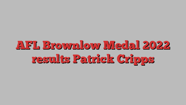 AFL Brownlow Medal 2022 results Patrick Cripps