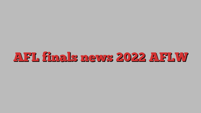 AFL finals news 2022 AFLW