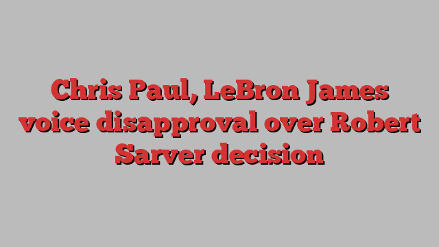 Chris Paul, LeBron James voice disapproval over Robert Sarver decision