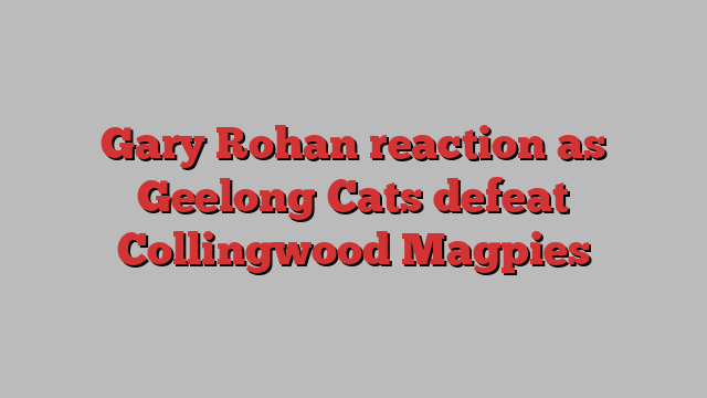 Gary Rohan reaction as Geelong Cats defeat Collingwood Magpies