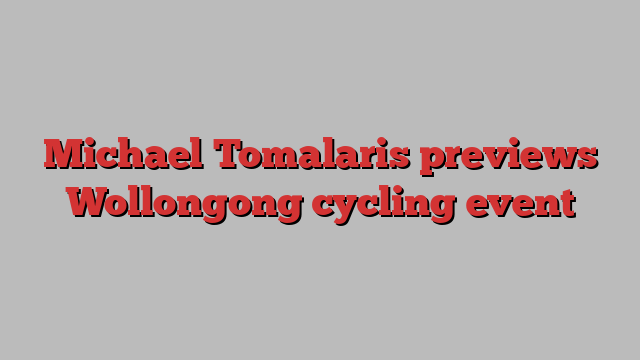 Michael Tomalaris previews Wollongong cycling event