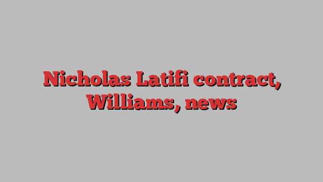 Nicholas Latifi contract, Williams, news