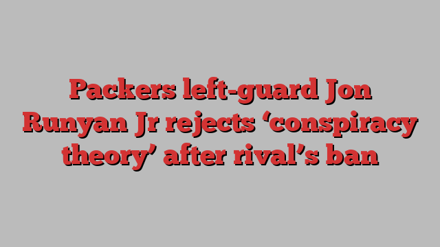 Packers left-guard Jon Runyan Jr rejects ‘conspiracy theory’ after rival’s ban