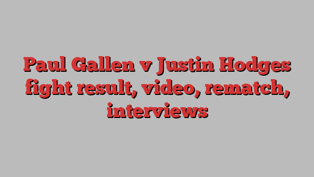 Paul Gallen v Justin Hodges fight result, video, rematch, interviews