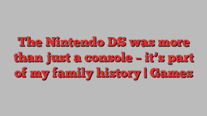 The Nintendo DS was more than just a console – it’s part of my family history | Games