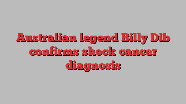 Australian legend Billy Dib confirms shock cancer diagnosis