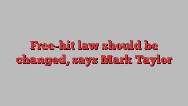 Free-hit law should be changed, says Mark Taylor