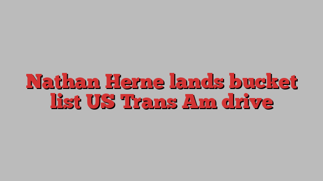 Nathan Herne lands bucket list US Trans Am drive