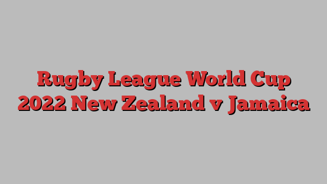 Rugby League World Cup 2022 New Zealand v Jamaica