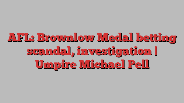 AFL: Brownlow Medal betting scandal, investigation | Umpire Michael Pell