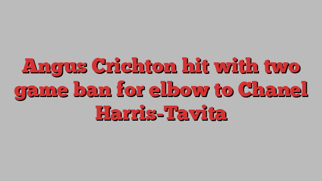 Angus Crichton hit with two game ban for elbow to Chanel Harris-Tavita