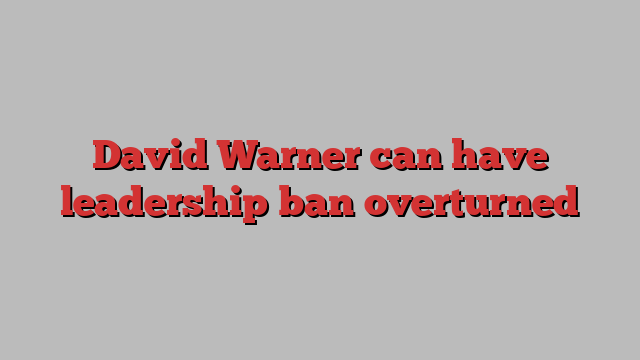 David Warner can have leadership ban overturned