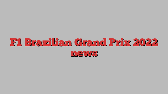 F1 Brazilian Grand Prix 2022 news