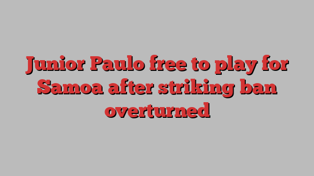 Junior Paulo free to play for Samoa after striking ban overturned