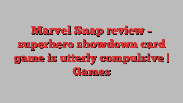 Marvel Snap review – superhero showdown card game is utterly compulsive | Games