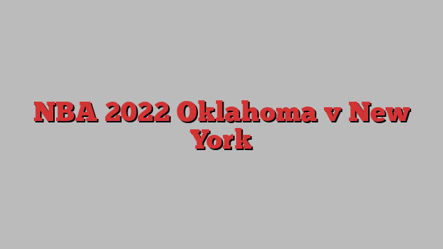 NBA 2022 Oklahoma v New York