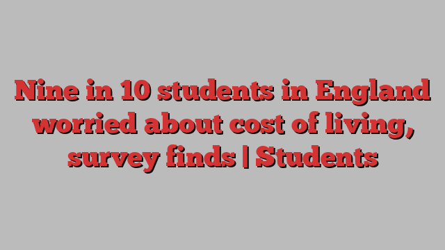 Nine in 10 students in England worried about cost of living, survey finds | Students