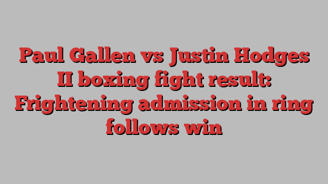 Paul Gallen vs Justin Hodges II boxing fight result: Frightening admission in ring follows win