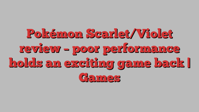 Pokémon Scarlet/Violet review – poor performance holds an exciting game back | Games