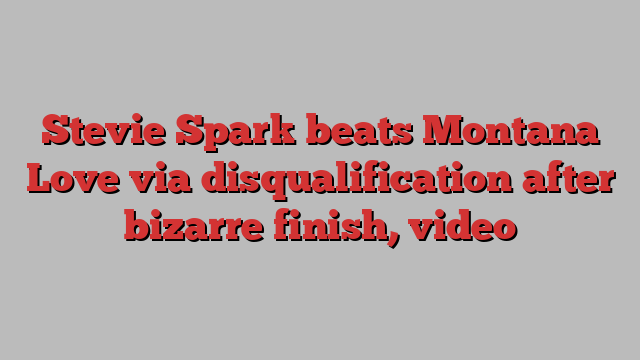 Stevie Spark beats Montana Love via disqualification after bizarre finish, video