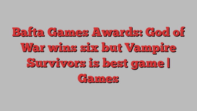 Bafta Games Awards: God of War wins six but Vampire Survivors is best game | Games