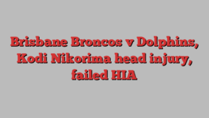 Brisbane Broncos v Dolphins, Kodi Nikorima head injury, failed HIA