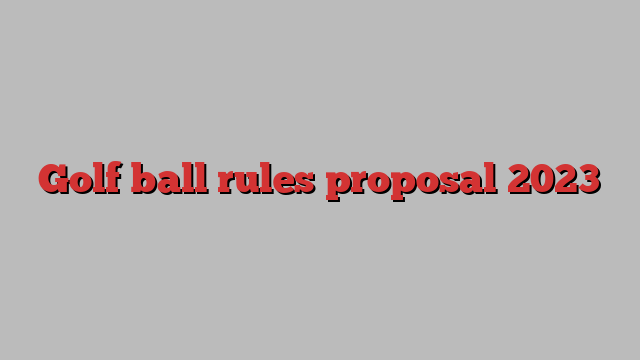 Golf ball rules proposal 2023