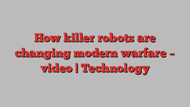 How killer robots are changing modern warfare – video | Technology