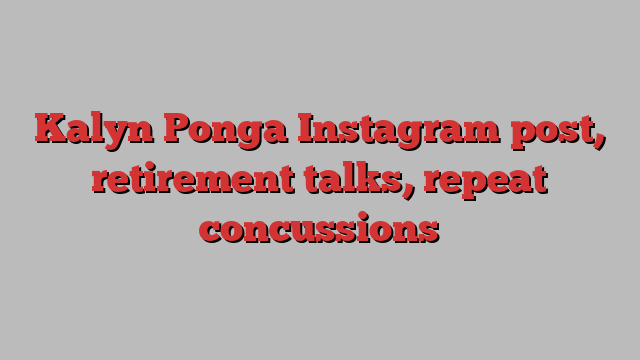 Kalyn Ponga Instagram post, retirement talks, repeat concussions