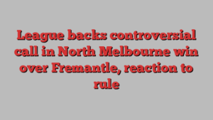 League backs controversial call in North Melbourne win over Fremantle, reaction to rule